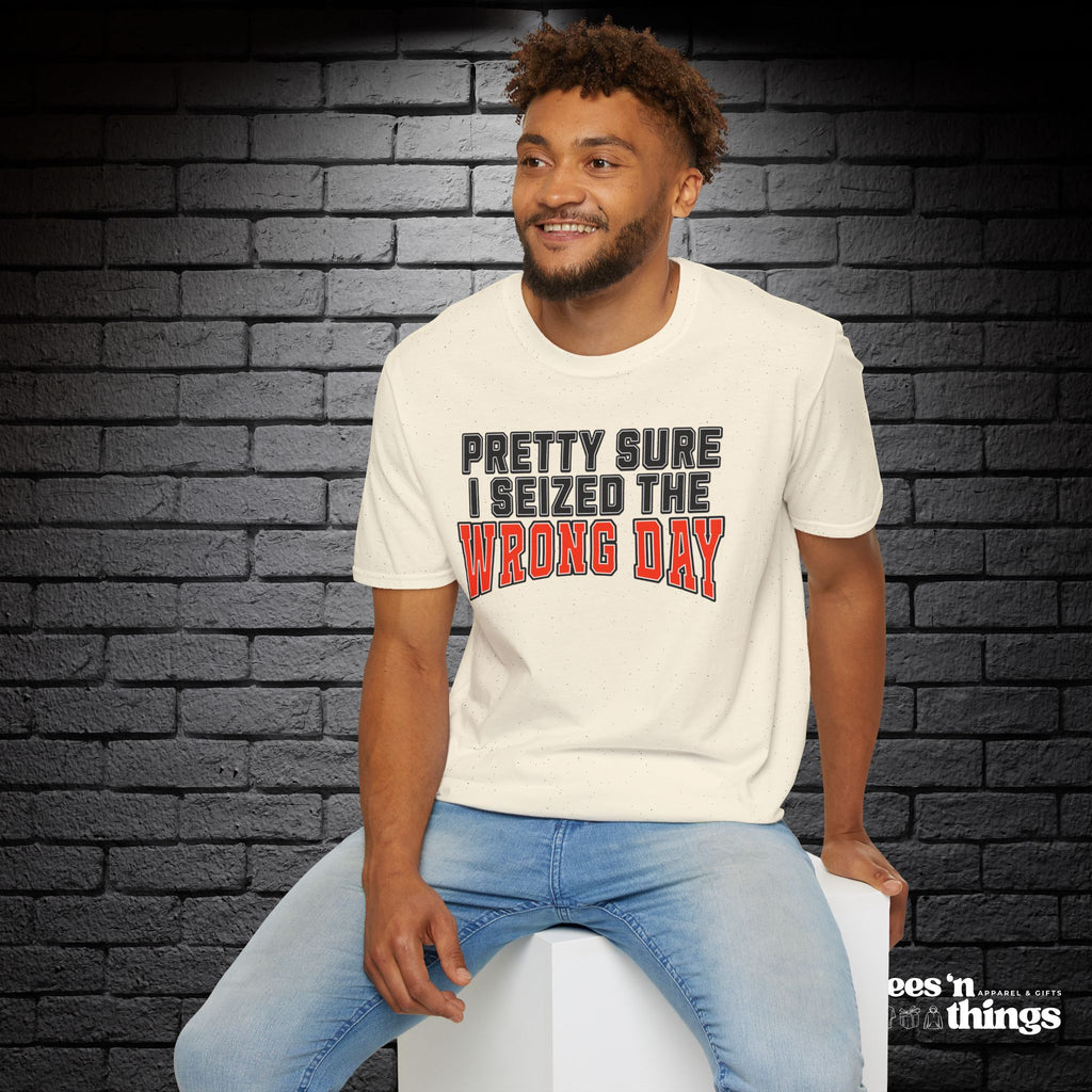 "Pretty Sure I Seized the Wrong Day" T-Shirt