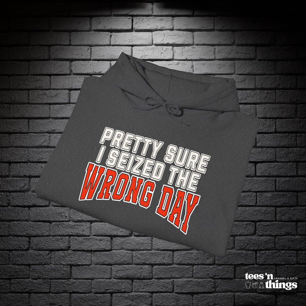 "Pretty Sure I Seized the Wrong Day" Hoodie