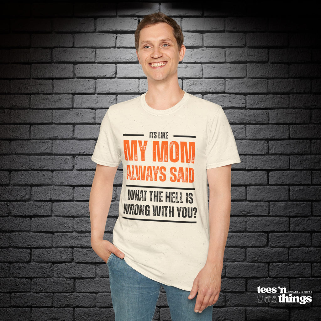 "It's Like My Mom Always Said..." T-Shirt