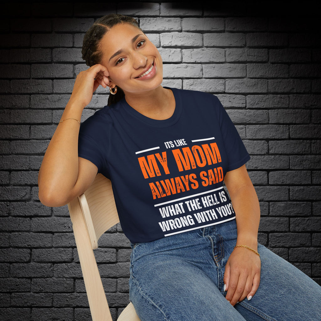"It's Like My Mom Always Said..." T-Shirt