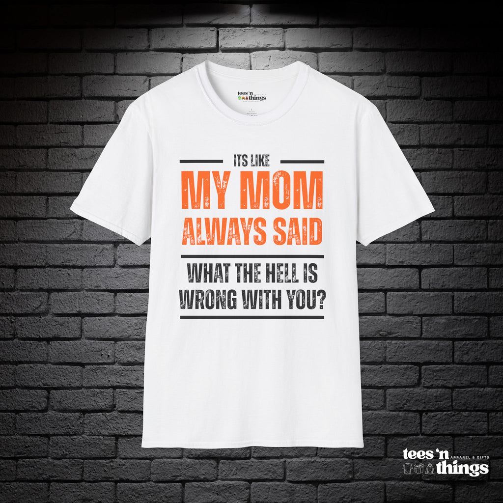 "It's Like My Mom Always Said..." T-Shirt