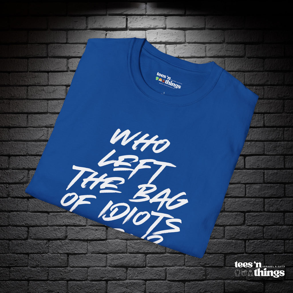 "Who Left the Bag of Idiots Open?" T-Shirt