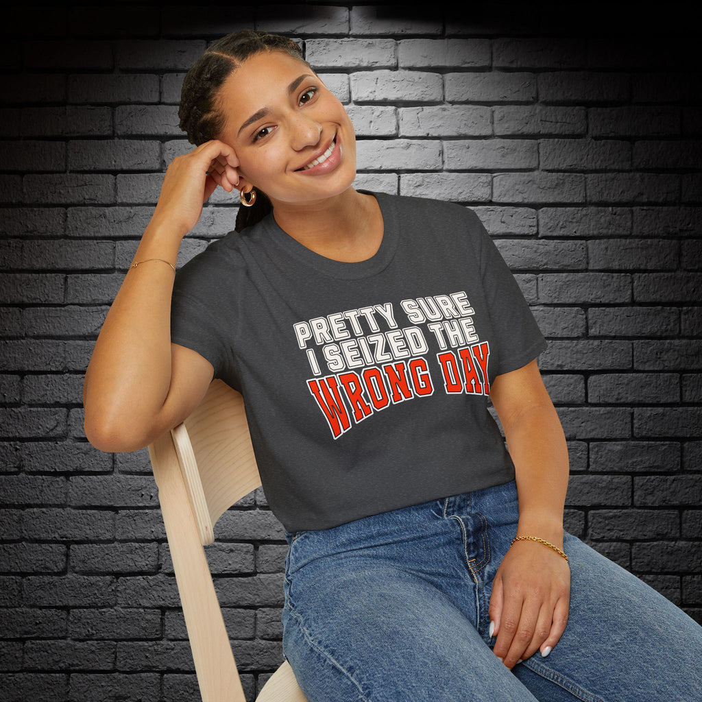 "Pretty Sure I Seized the Wrong Day" T-Shirt