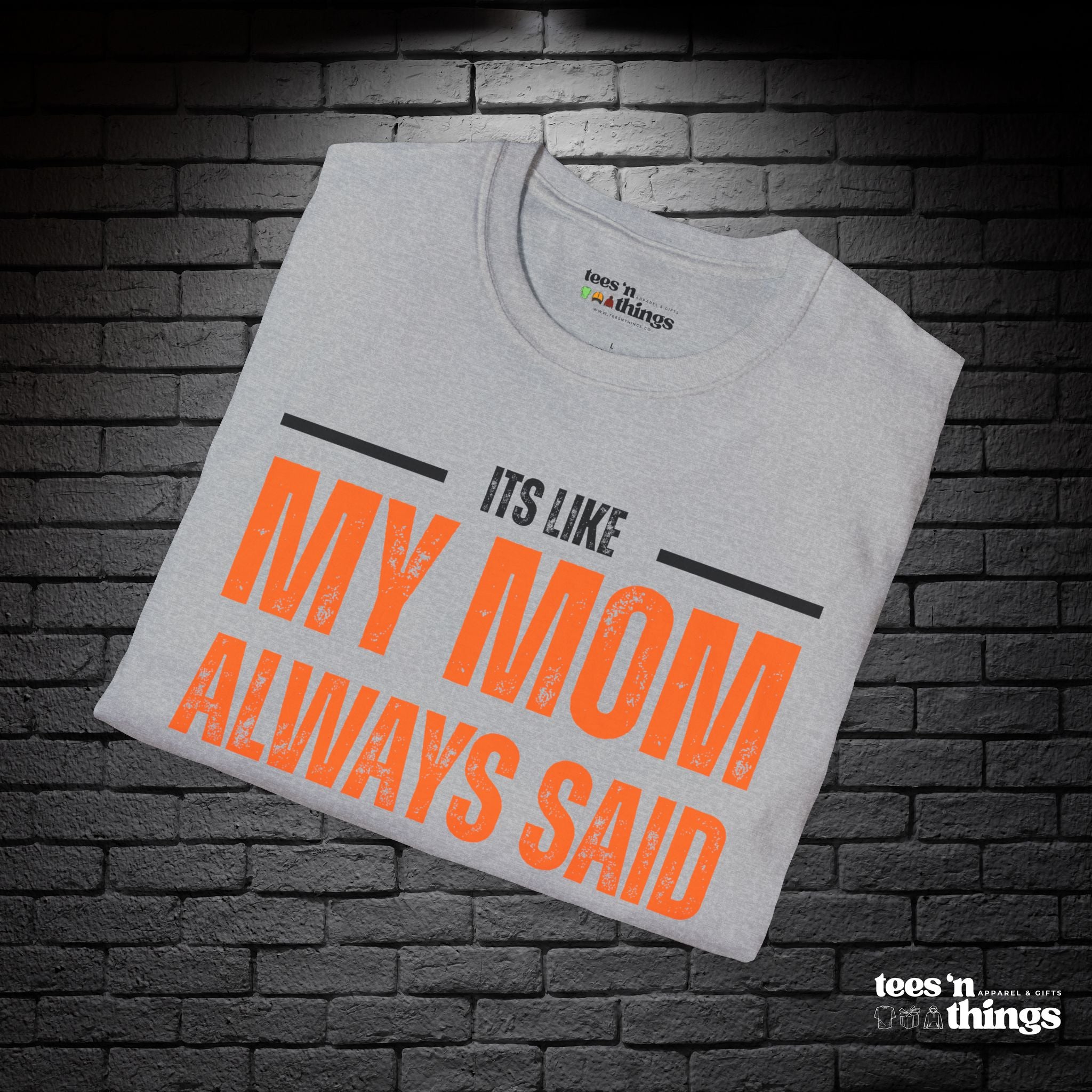 "It's Like My Mom Always Said..." T-Shirt