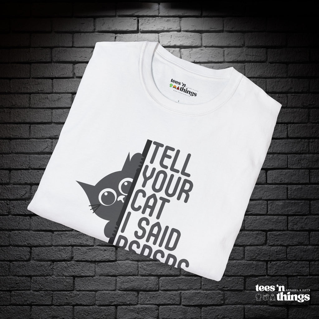"Tell Your Cat I Said PSPSPS" T-Shirt