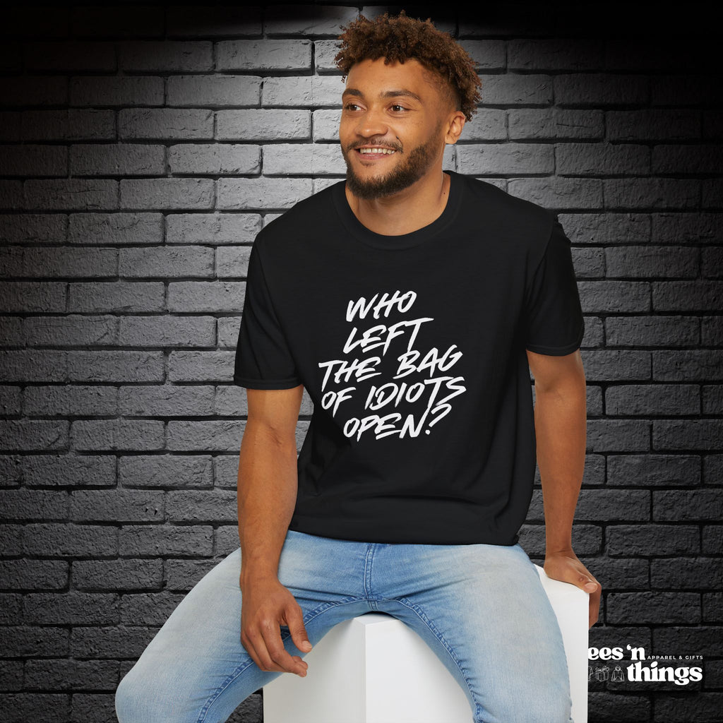 "Who Left the Bag of Idiots Open?" T-Shirt