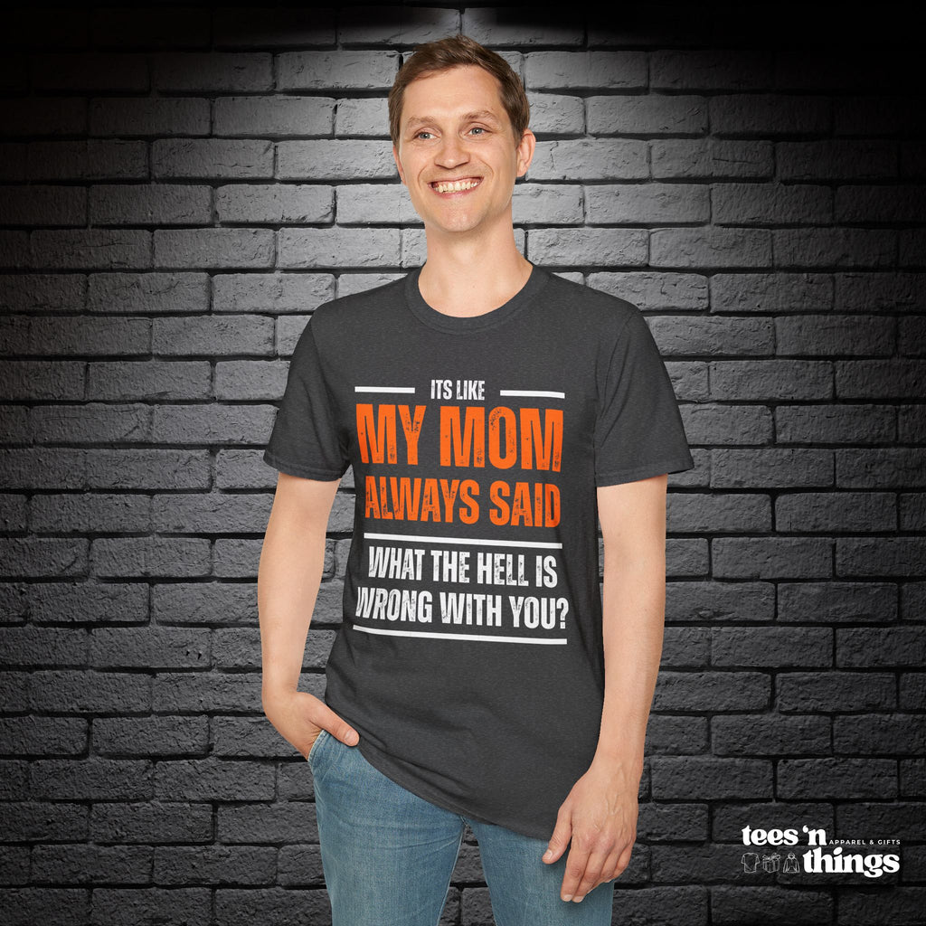 "It's Like My Mom Always Said..." T-Shirt