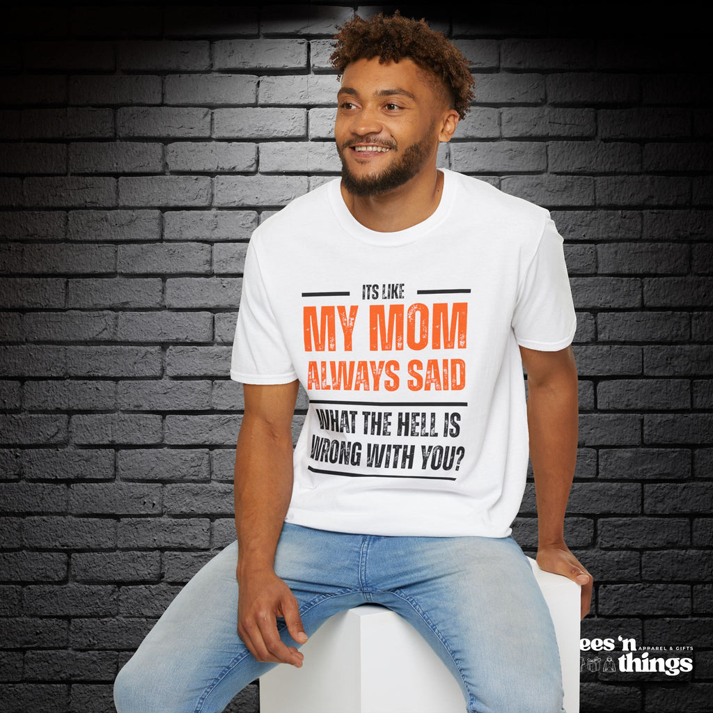 "It's Like My Mom Always Said..." T-Shirt