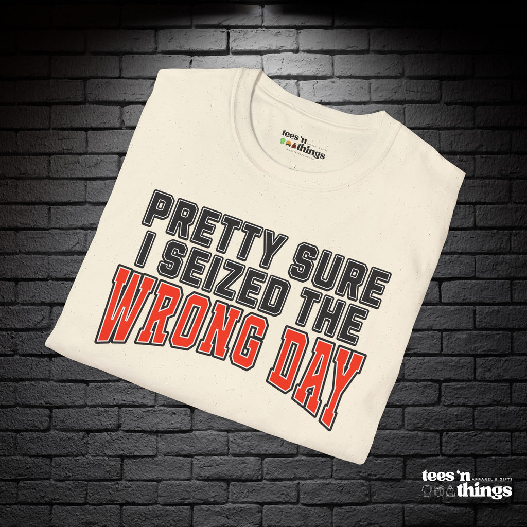 "Pretty Sure I Seized the Wrong Day" T-Shirt