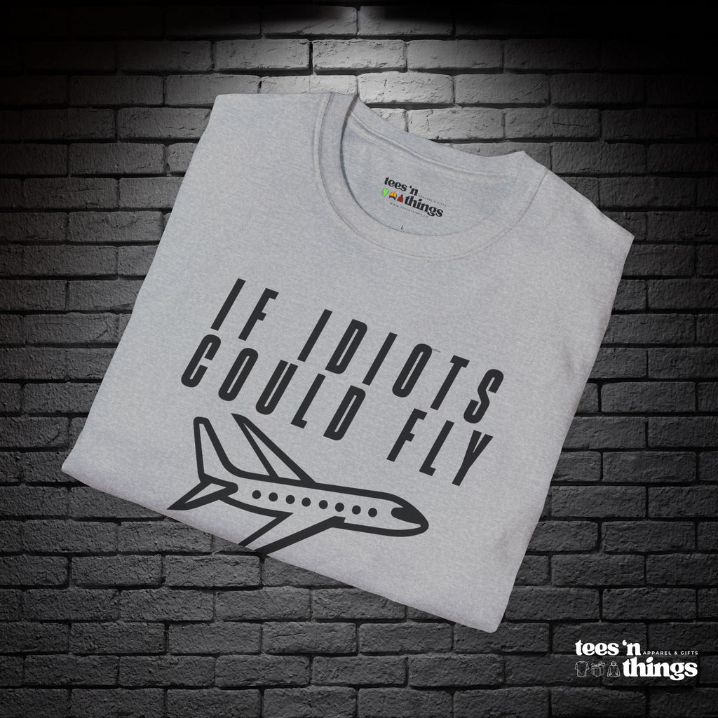 "If Idiots Could Fly..." T-Shirt