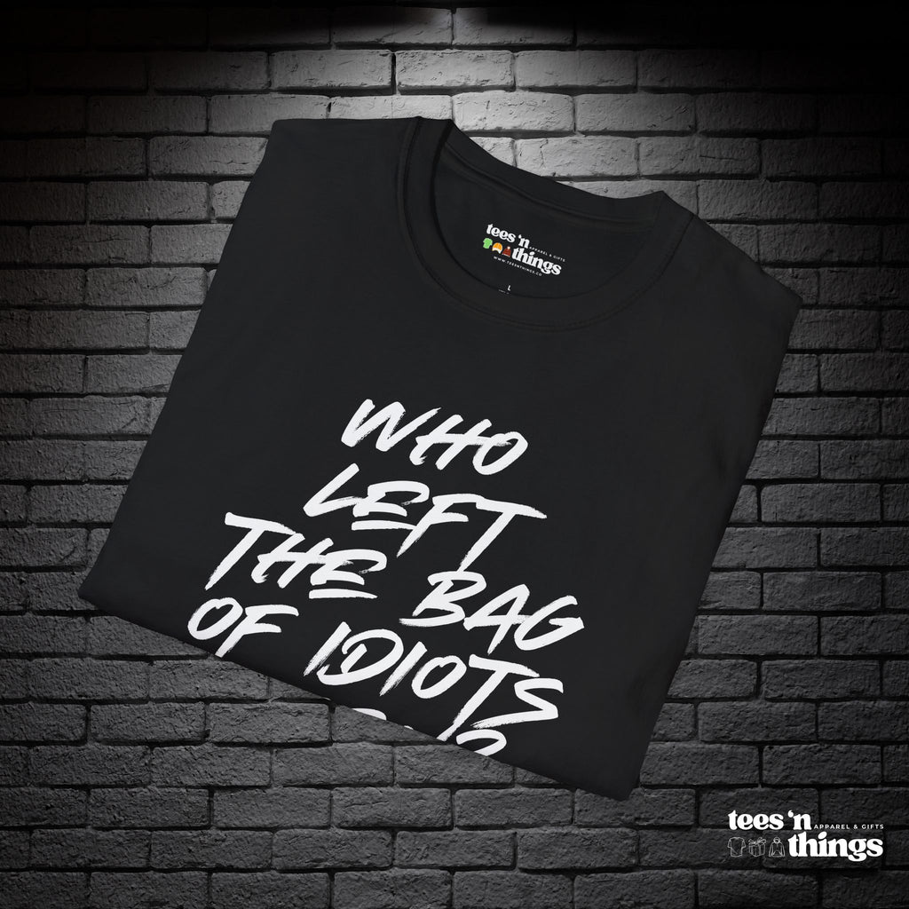 "Who Left the Bag of Idiots Open?" T-Shirt