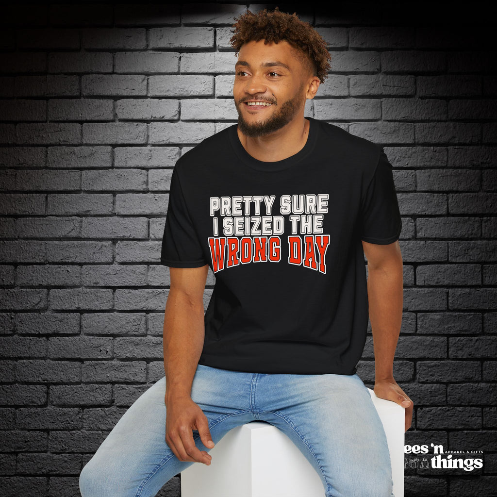 "Pretty Sure I Seized the Wrong Day" T-Shirt