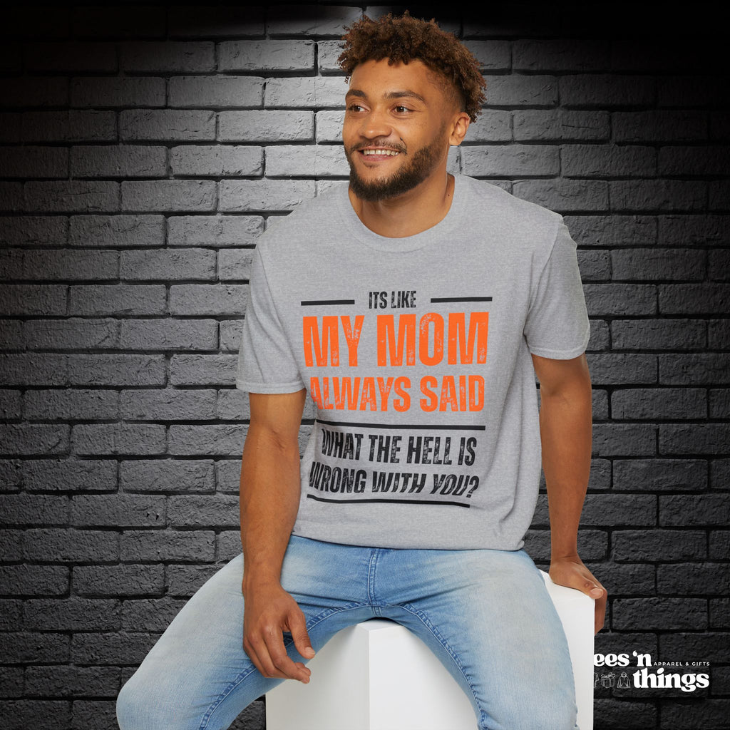 "It's Like My Mom Always Said..." T-Shirt