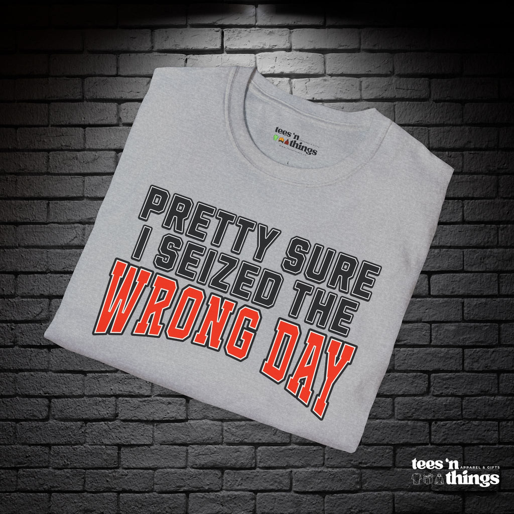 "Pretty Sure I Seized the Wrong Day" T-Shirt