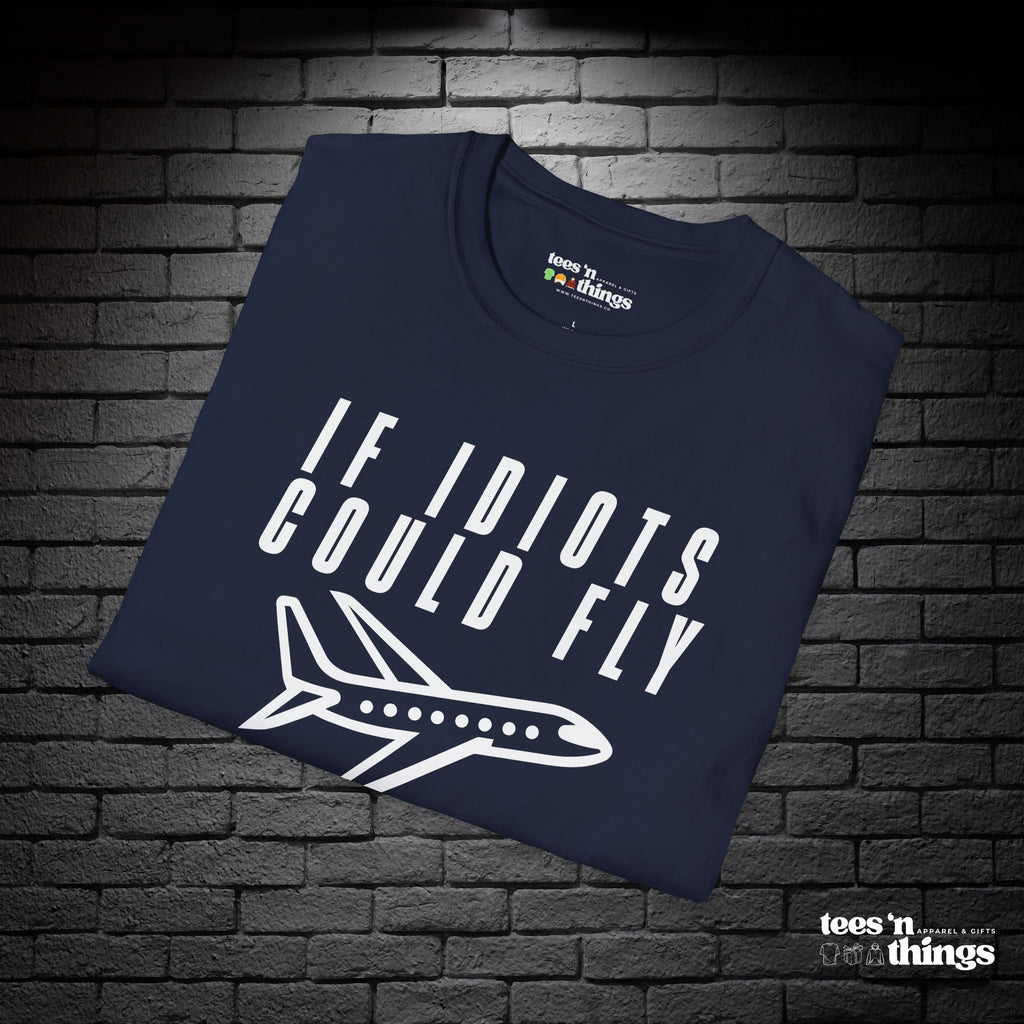 "If Idiots Could Fly..." T-Shirt
