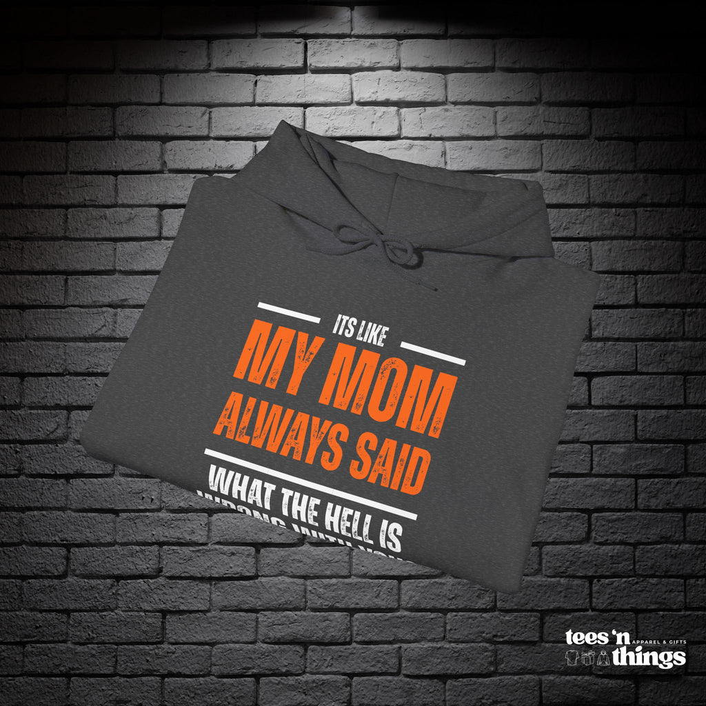 "It's Like My Mom Always Said..." Hoodie