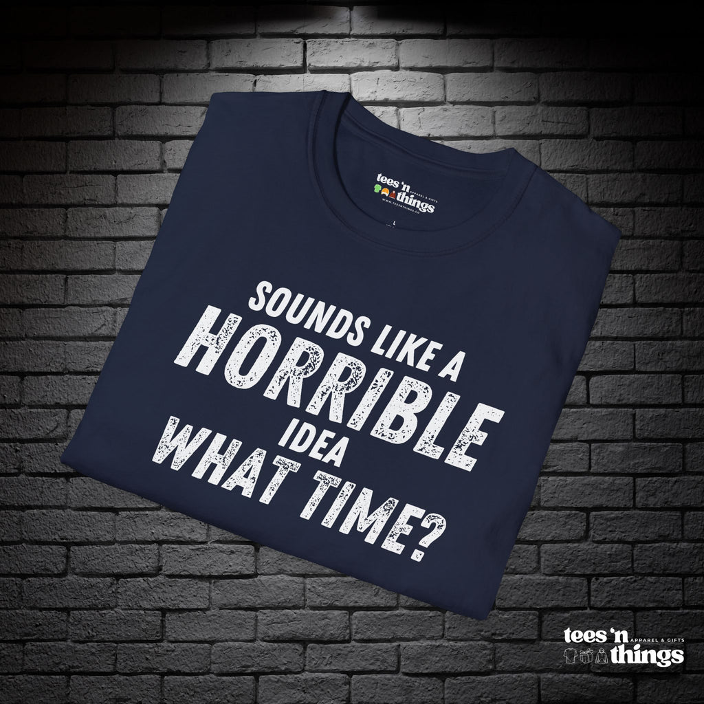 "Sounds Like a Horrible Idea" T-Shirt