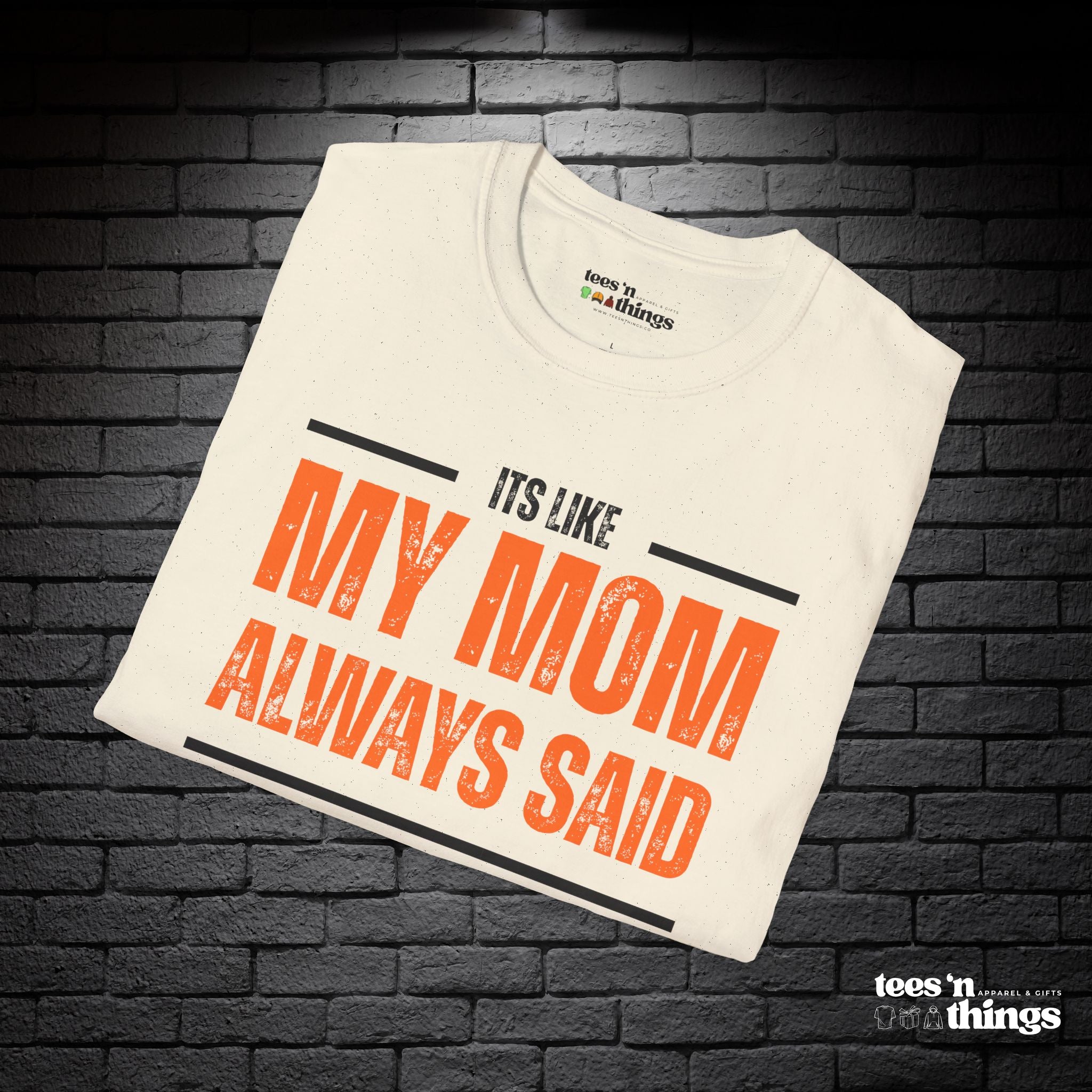 "It's Like My Mom Always Said..." T-Shirt