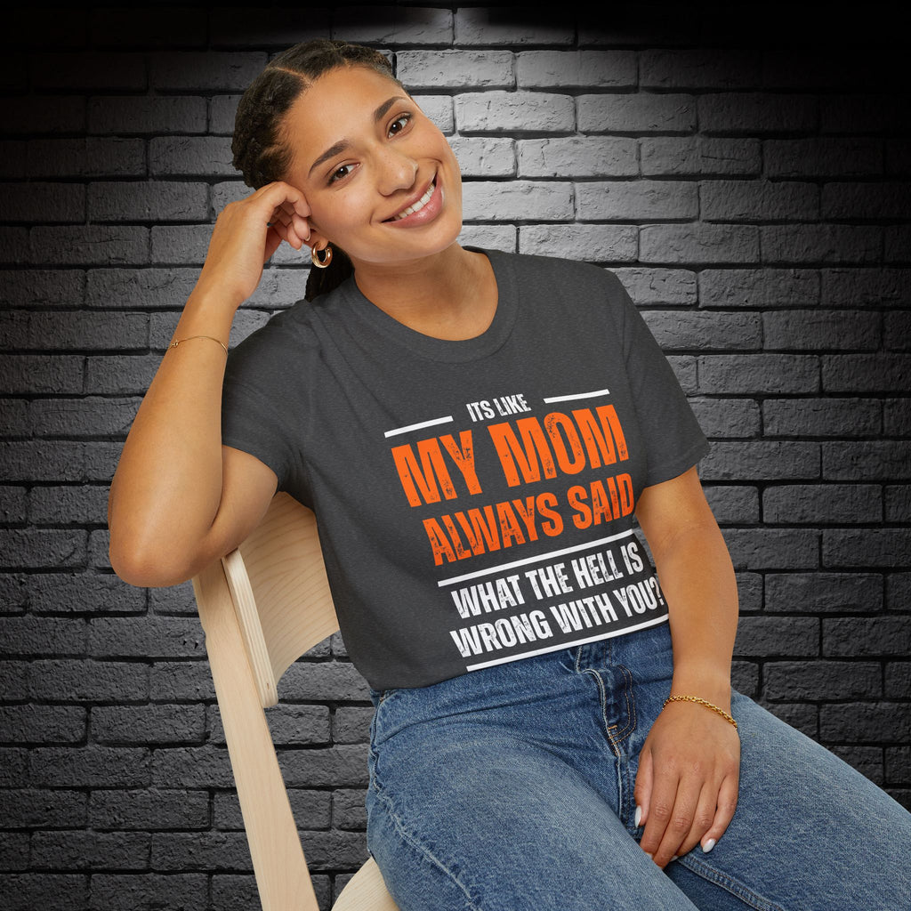 "It's Like My Mom Always Said..." T-Shirt