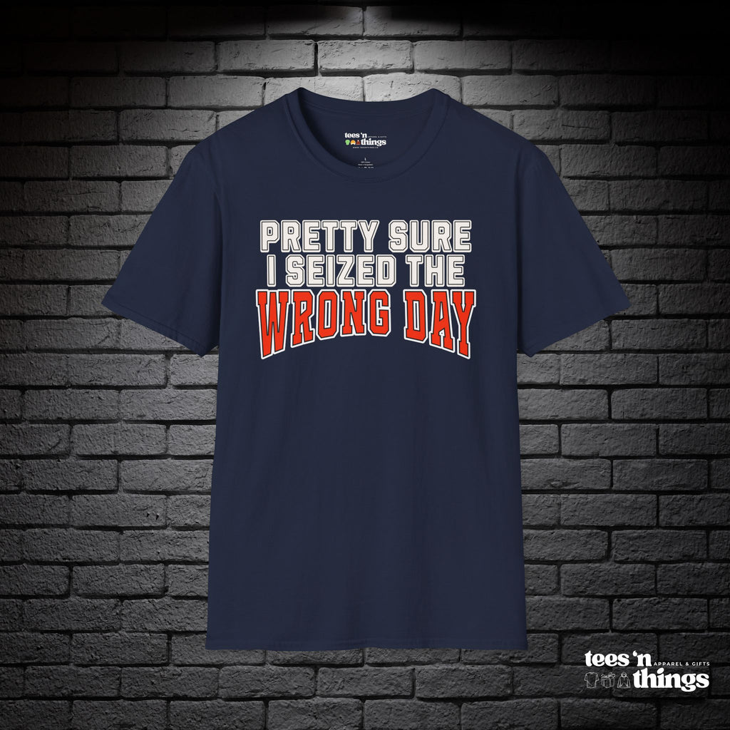 "Pretty Sure I Seized the Wrong Day" T-Shirt