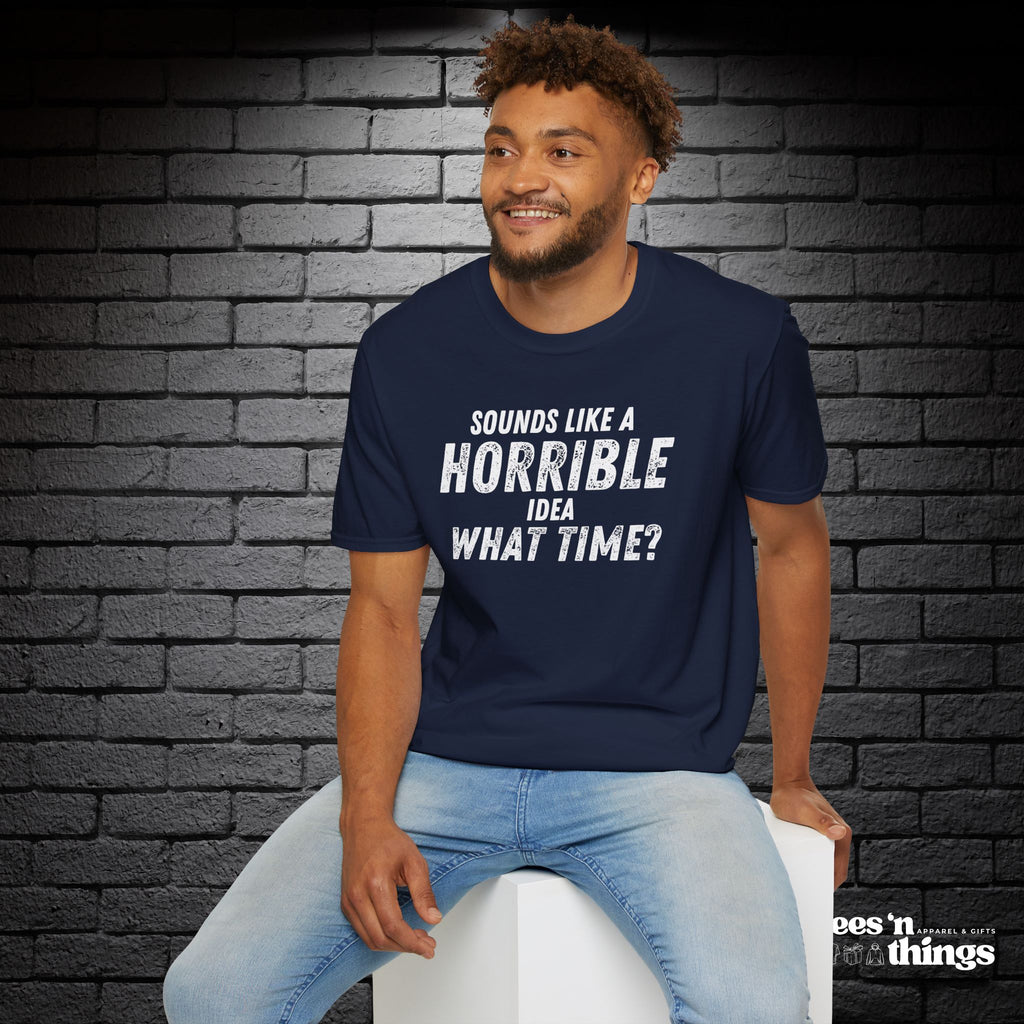 "Sounds Like a Horrible Idea" T-Shirt