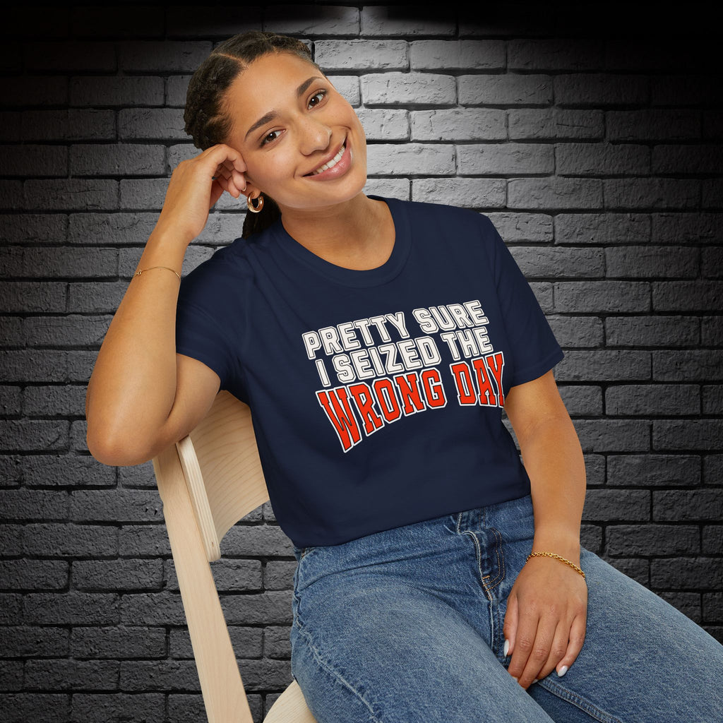 "Pretty Sure I Seized the Wrong Day" T-Shirt