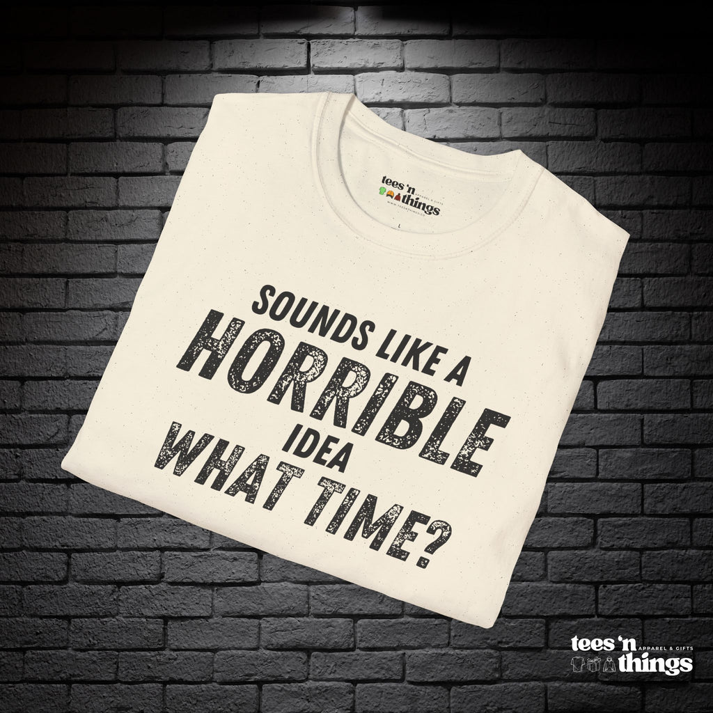"Sounds Like a Horrible Idea" T-Shirt