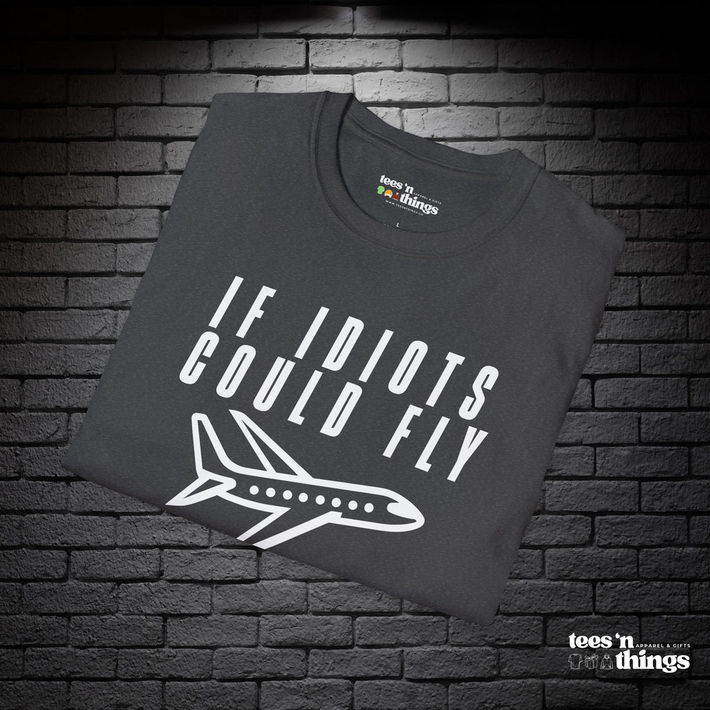 "If Idiots Could Fly..." T-Shirt