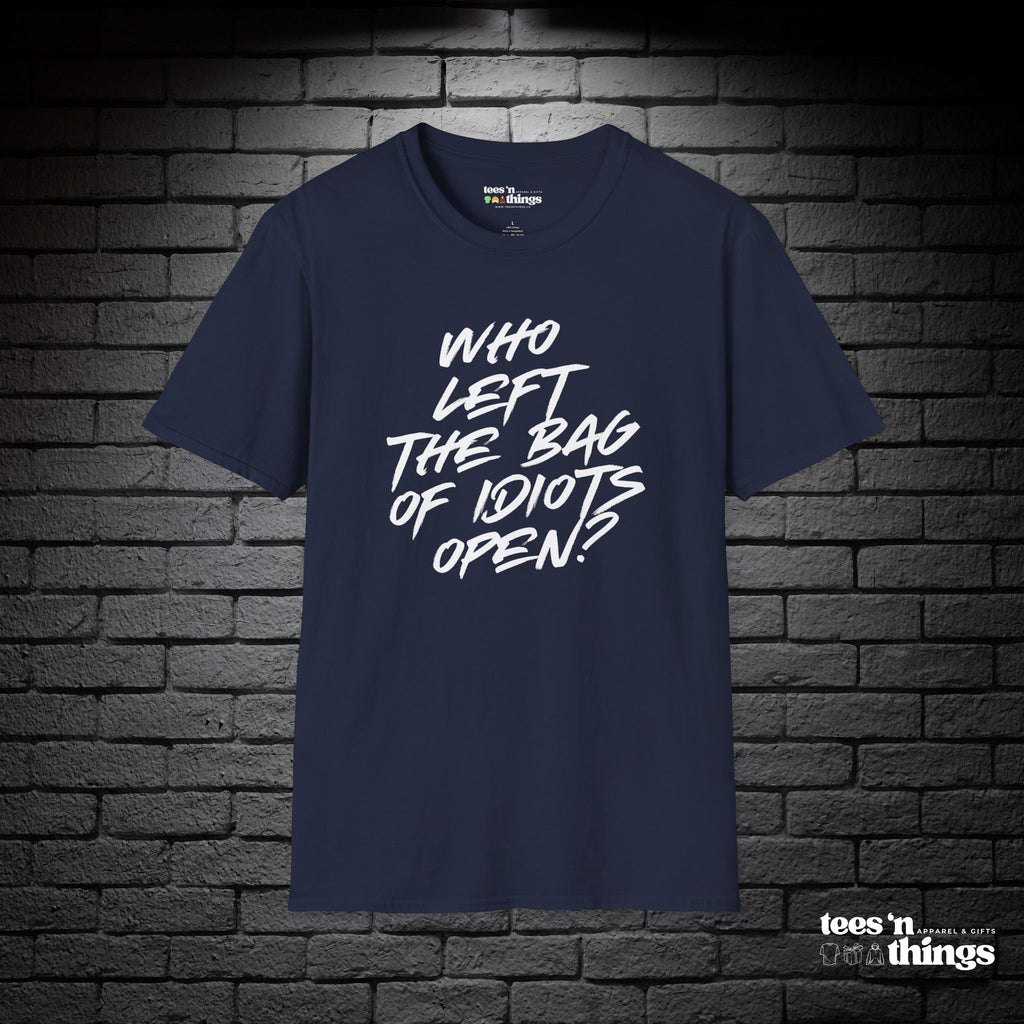 "Who Left the Bag of Idiots Open?" T-Shirt