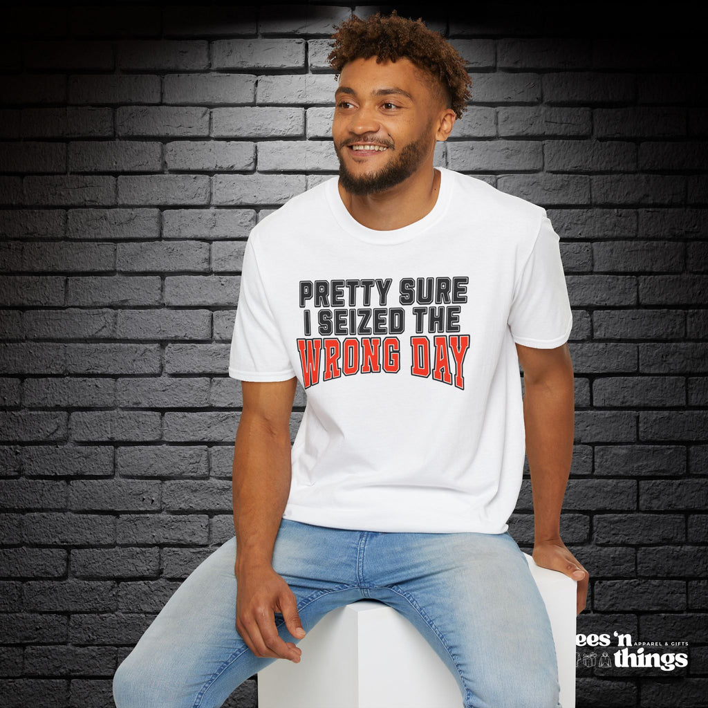 "Pretty Sure I Seized the Wrong Day" T-Shirt