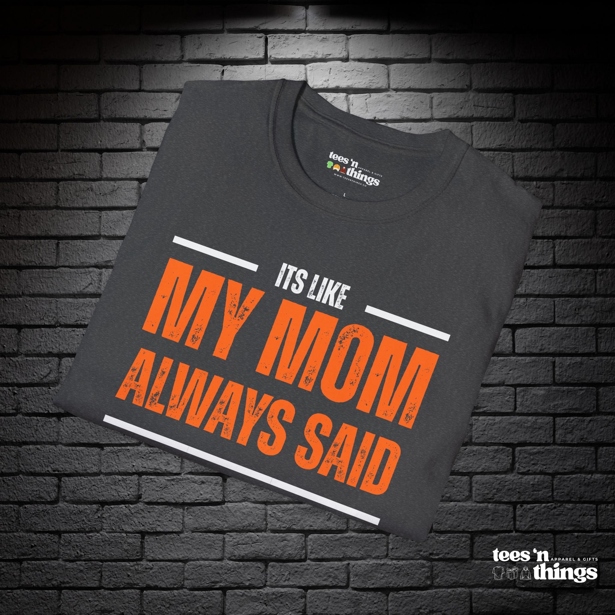 "It's Like My Mom Always Said..." T-Shirt