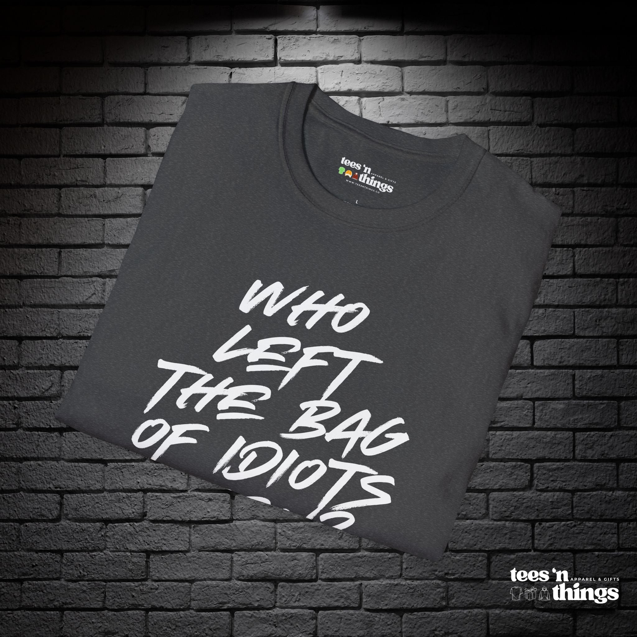 "Who Left the Bag of Idiots Open?" T-Shirt