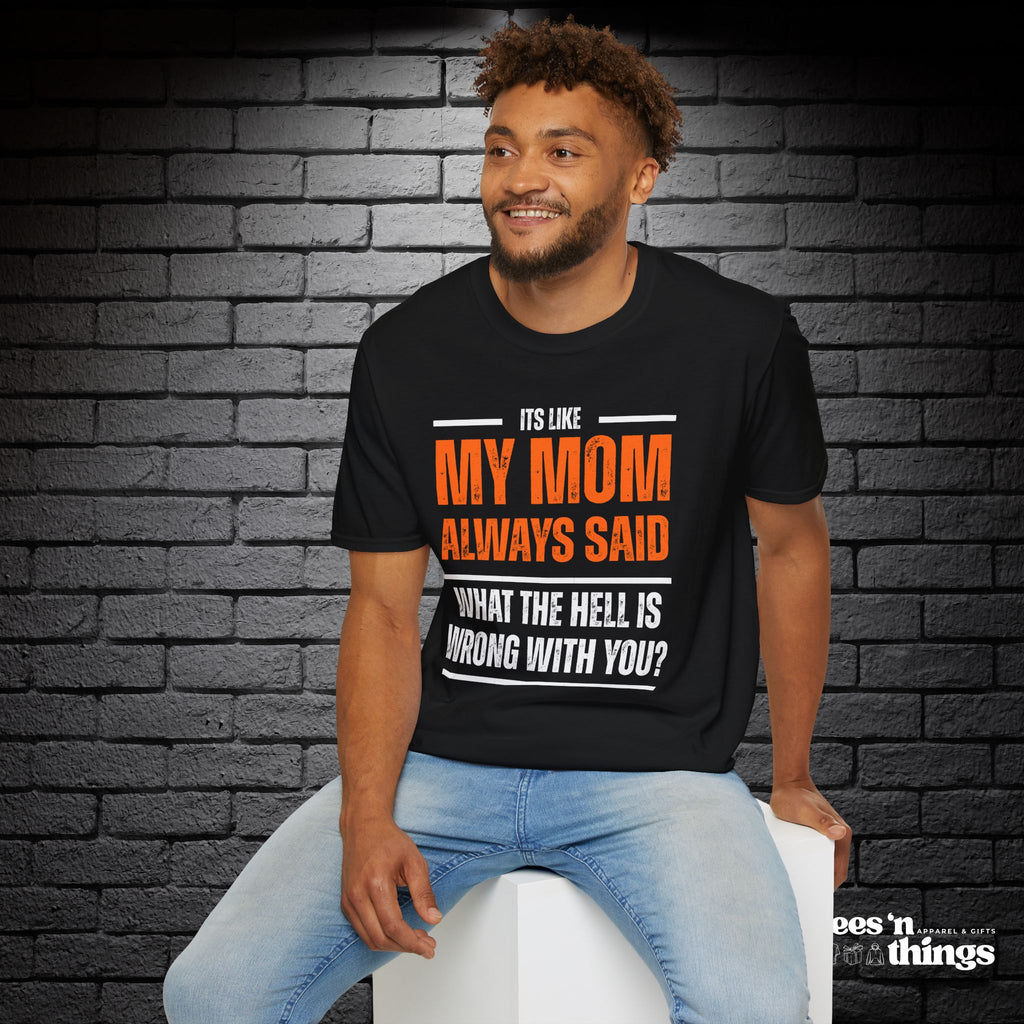 "It's Like My Mom Always Said..." T-Shirt
