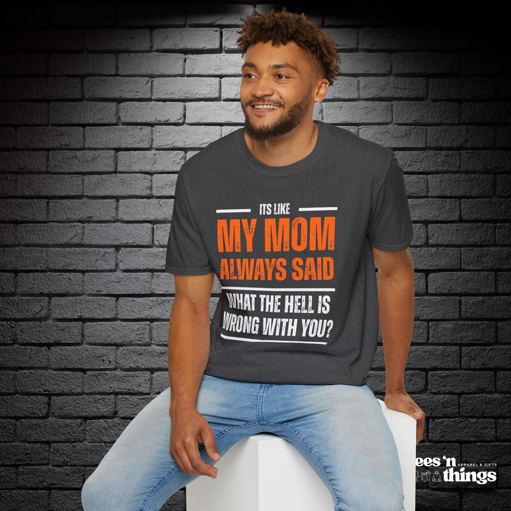 "It's Like My Mom Always Said..." T-Shirt