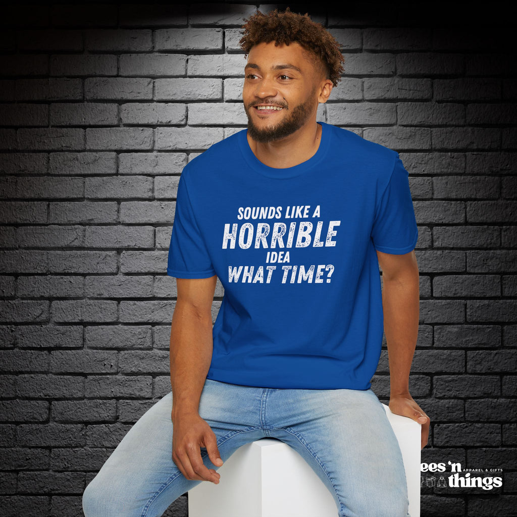 "Sounds Like a Horrible Idea" T-Shirt
