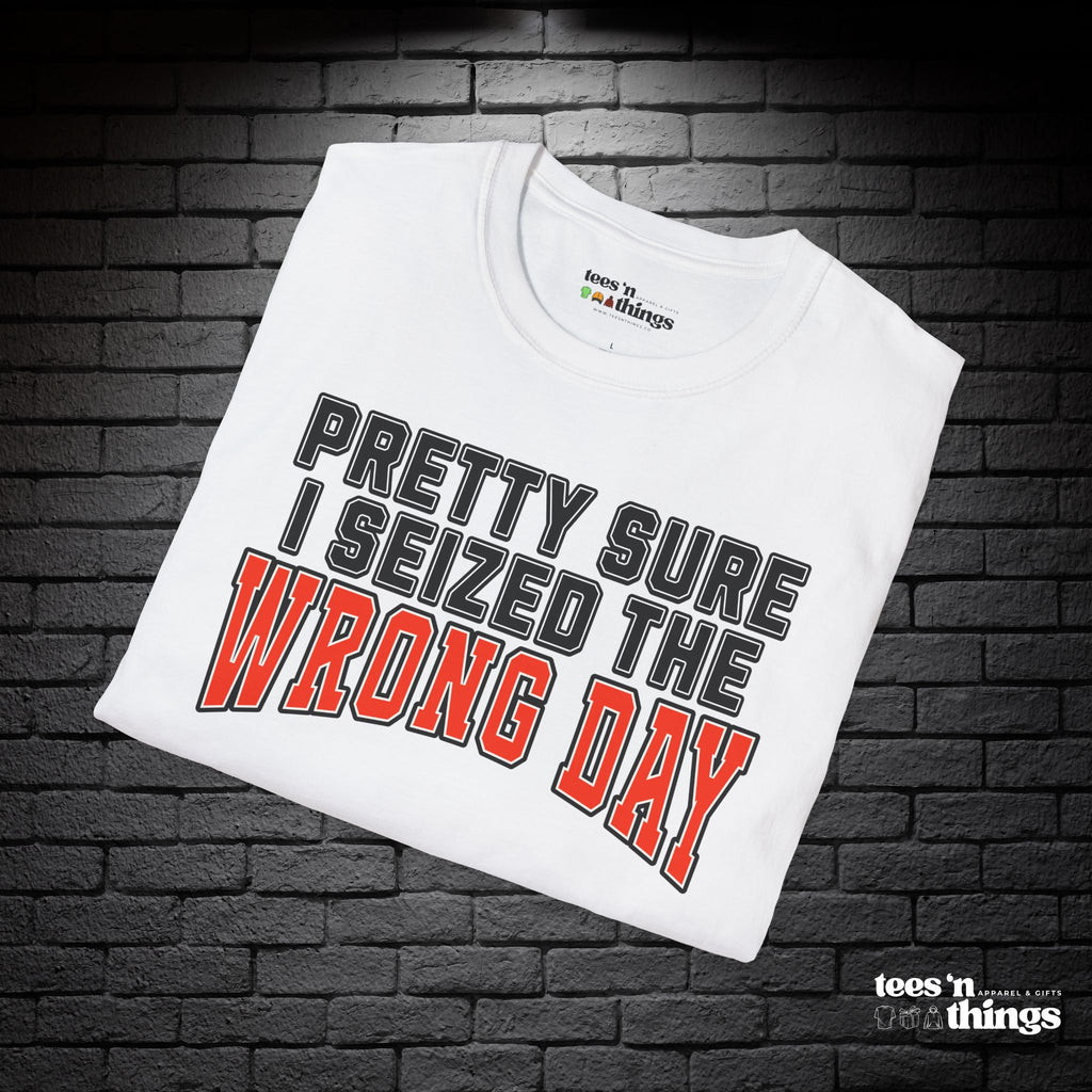 "Pretty Sure I Seized the Wrong Day" T-Shirt