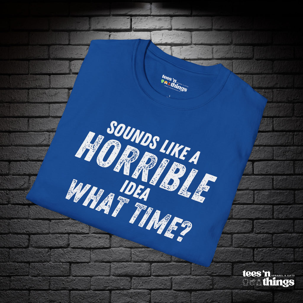"Sounds Like a Horrible Idea" T-Shirt