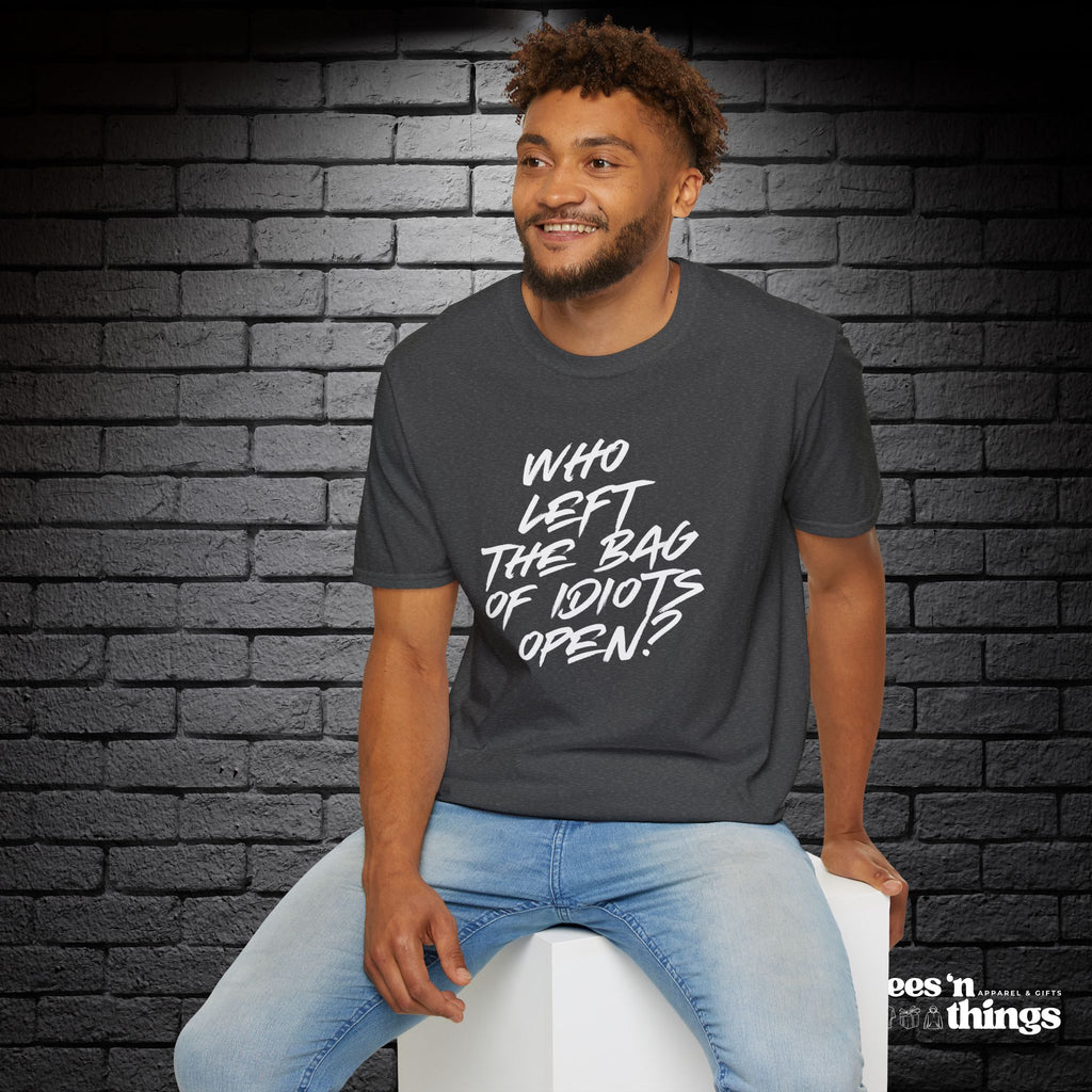 "Who Left the Bag of Idiots Open?" T-Shirt
