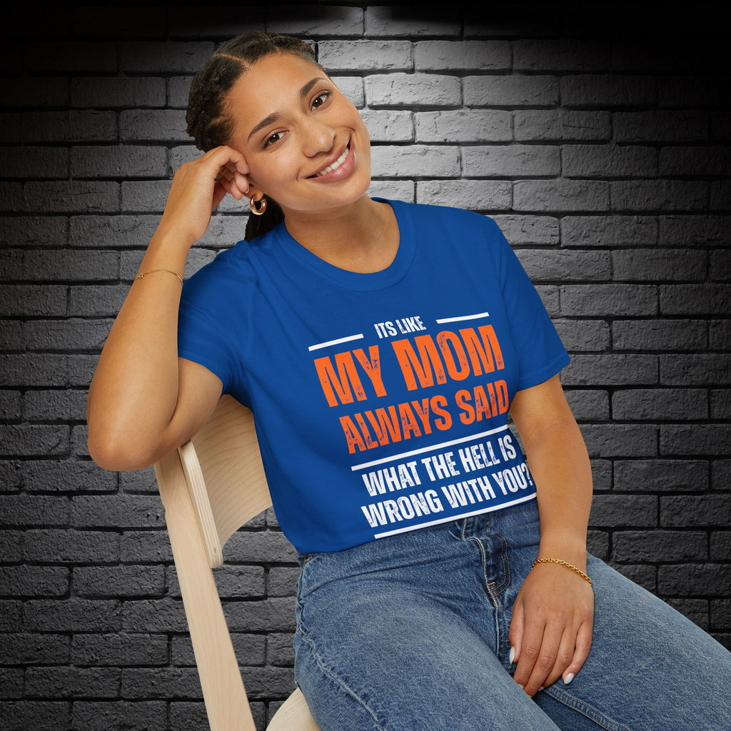"It's Like My Mom Always Said..." T-Shirt