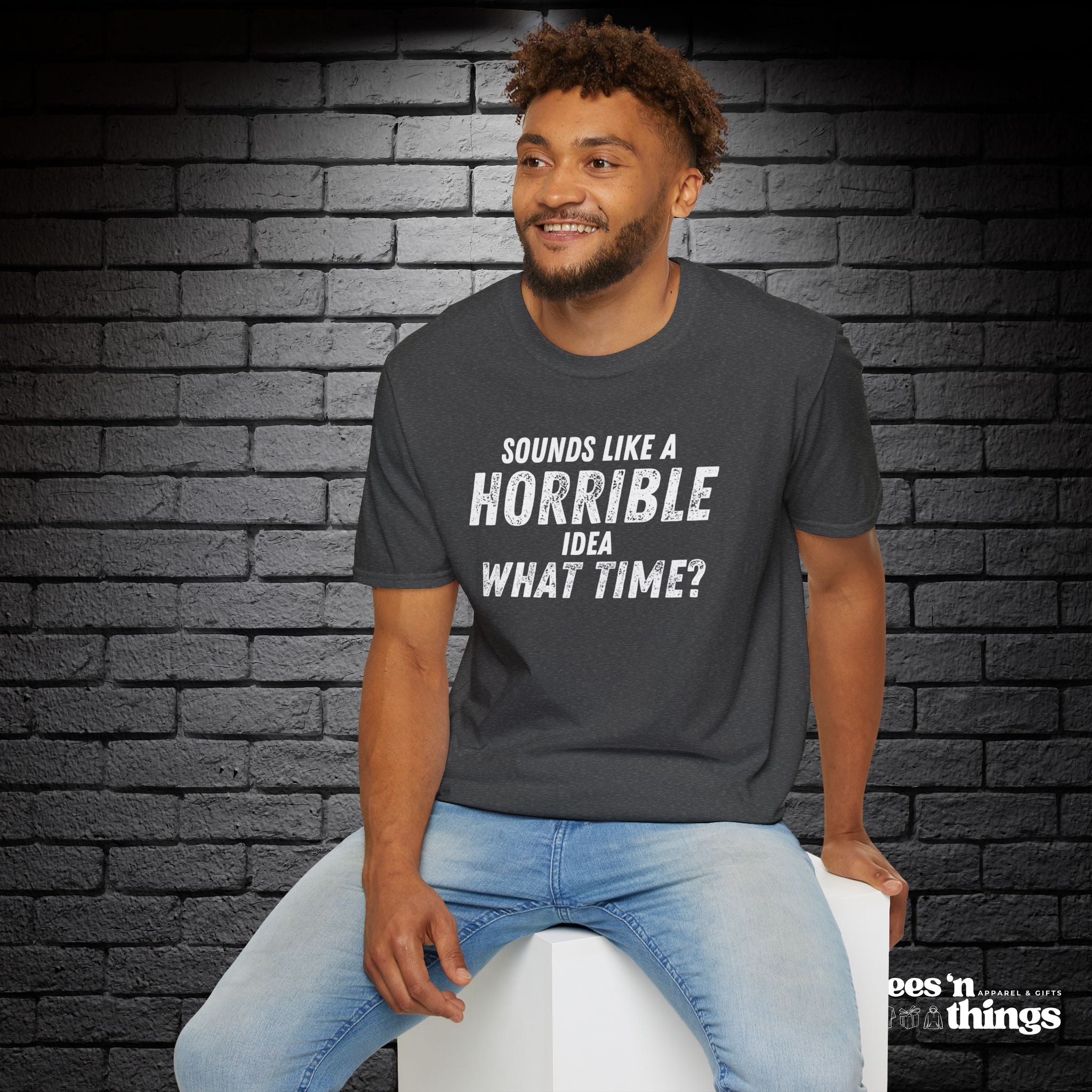 "Sounds Like a Horrible Idea" T-Shirt