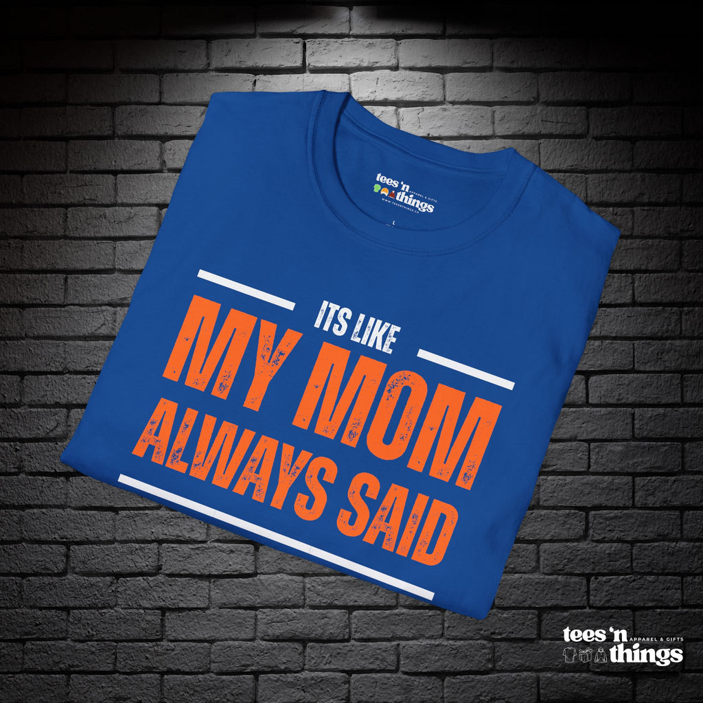 "It's Like My Mom Always Said..." T-Shirt