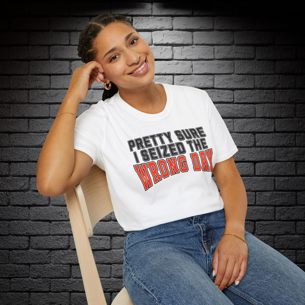 "Pretty Sure I Seized the Wrong Day" T-Shirt