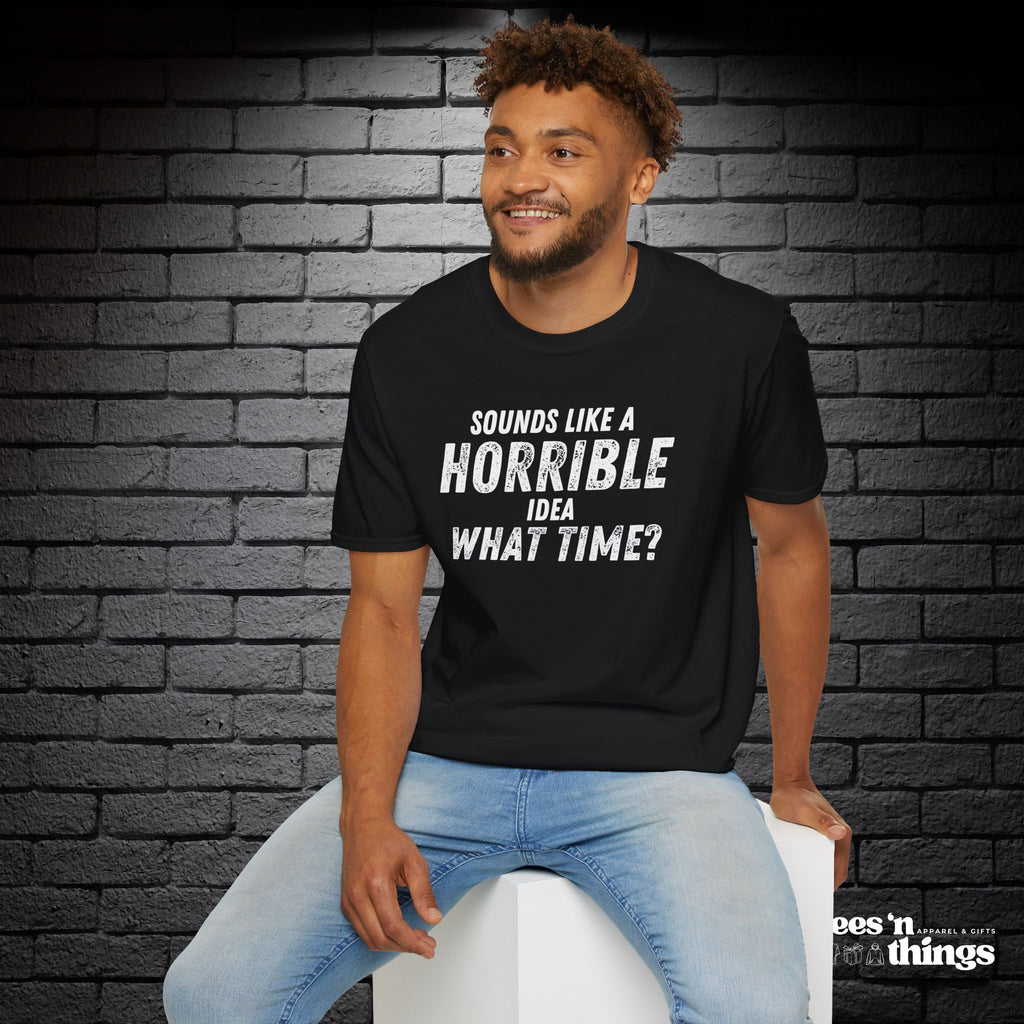 "Sounds Like a Horrible Idea" T-Shirt