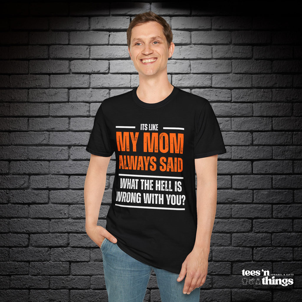 "It's Like My Mom Always Said..." T-Shirt