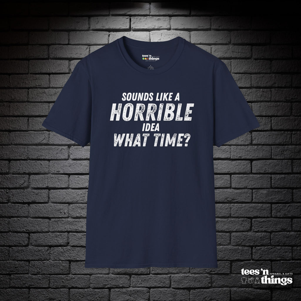 "Sounds Like a Horrible Idea" T-Shirt