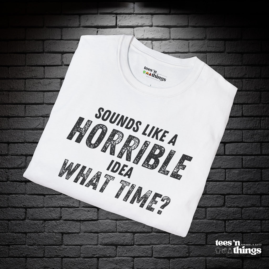 "Sounds Like a Horrible Idea" T-Shirt