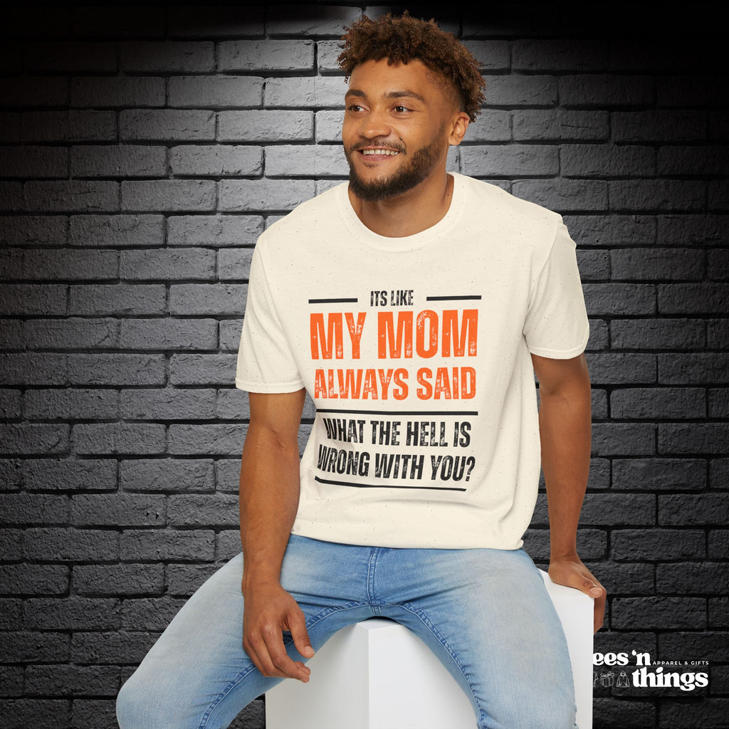 "It's Like My Mom Always Said..." T-Shirt
