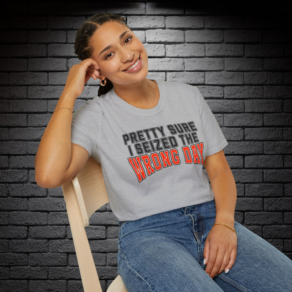 "Pretty Sure I Seized the Wrong Day" T-Shirt